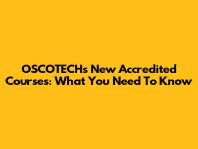 OSCOTECH's New Accredited Courses: What You Need To Know