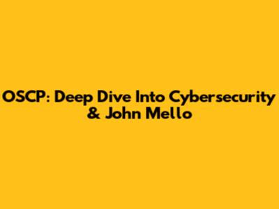 OSCP: Deep Dive Into Cybersecurity & John Mello