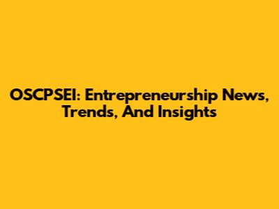 OSCPSEI: Entrepreneurship News, Trends, And Insights