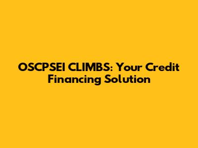 OSCPSEI CLIMBS: Your Credit Financing Solution