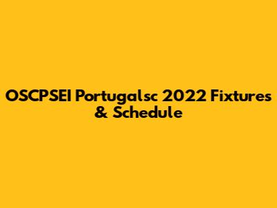 OSCPSEI Portugalsc 2022 Fixtures & Schedule
