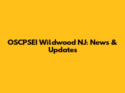 OSCPSEI Wildwood NJ: News & Updates