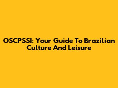OSCPSSI: Your Guide To Brazilian Culture And Leisure