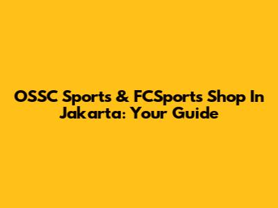 OSSC Sports & FCSports Shop In Jakarta: Your Guide