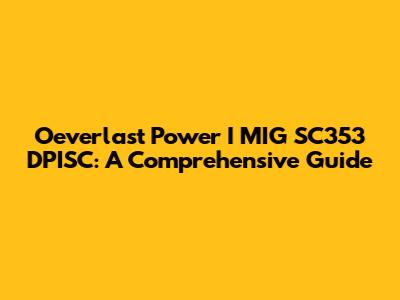 Oeverlast Power I MIG SC353 DPISC: A Comprehensive Guide