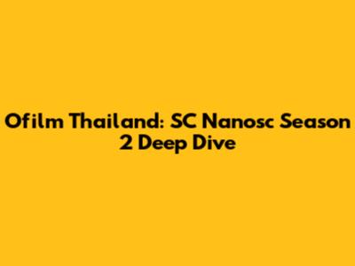 Ofilm Thailand: SC Nanosc Season 2 Deep Dive