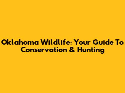 Oklahoma Wildlife: Your Guide To Conservation & Hunting