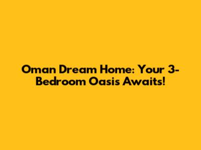 Oman Dream Home: Your 3-Bedroom Oasis Awaits!