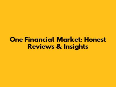 One Financial Market: Honest Reviews & Insights