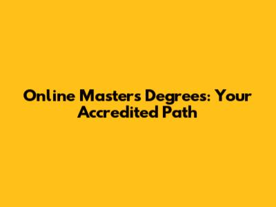 Online Master's Degrees: Your Accredited Path