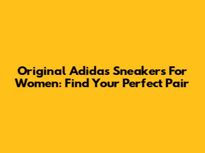 Original Adidas Sneakers For Women: Find Your Perfect Pair