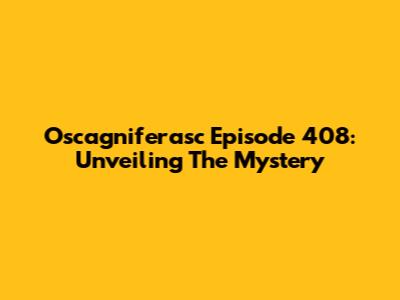 Oscagniferasc Episode 408: Unveiling The Mystery
