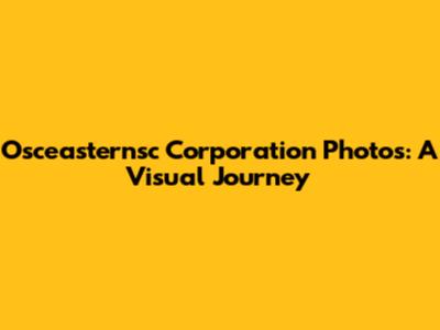 Osceasternsc Corporation Photos: A Visual Journey
