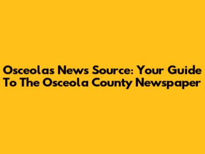 Osceola's News Source: Your Guide To The Osceola County Newspaper