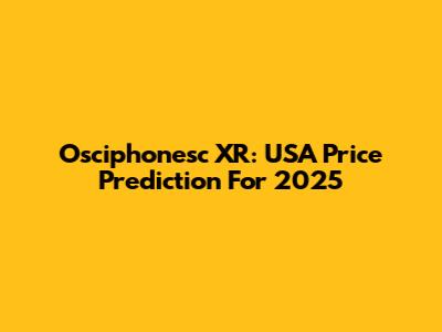 Osciphonesc XR: USA Price Prediction For 2025
