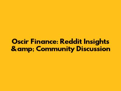 Oscir Finance: Reddit Insights &amp; Community Discussion