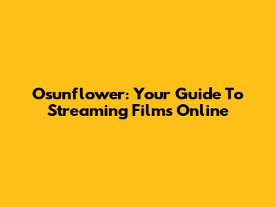 Osunflower: Your Guide To Streaming Films Online