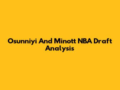 Osunniyi And Minott NBA Draft Analysis