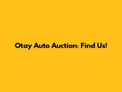 Otay Auto Auction: Find Us!
