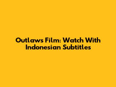 Outlaws Film: Watch With Indonesian Subtitles