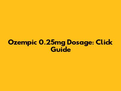 Ozempic 0.25mg Dosage: Click Guide