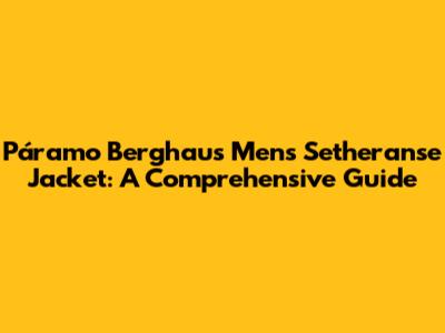 Páramo Berghaus Men's Setheranse Jacket: A Comprehensive Guide