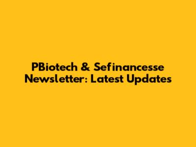 PBiotech & Sefinancesse Newsletter: Latest Updates