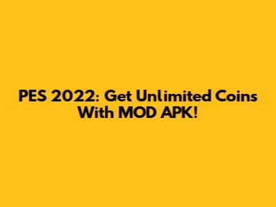 PES 2022: Get Unlimited Coins With MOD APK!