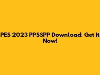 PES 2023 PPSSPP Download: Get It Now!