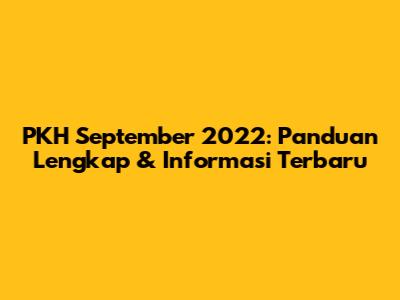 PKH September 2022: Panduan Lengkap & Informasi Terbaru