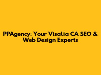 PPAgency: Your Visalia CA SEO & Web Design Experts