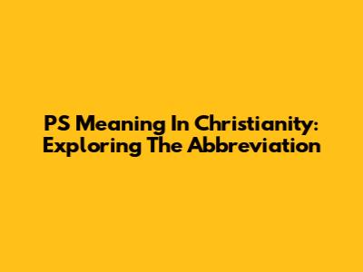 PS Meaning In Christianity: Exploring The Abbreviation