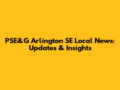 PSE&G Arlington SE Local News: Updates & Insights