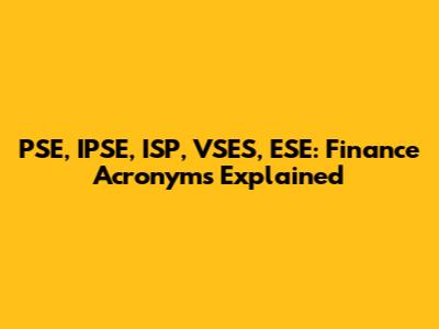 PSE, IPSE, ISP, VSES, ESE: Finance Acronyms Explained