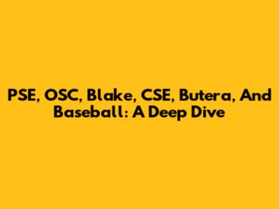 PSE, OSC, Blake, CSE, Butera, And Baseball: A Deep Dive