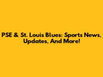 PSE & St. Louis Blues: Sports News, Updates, And More!
