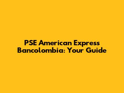 PSE American Express Bancolombia: Your Guide