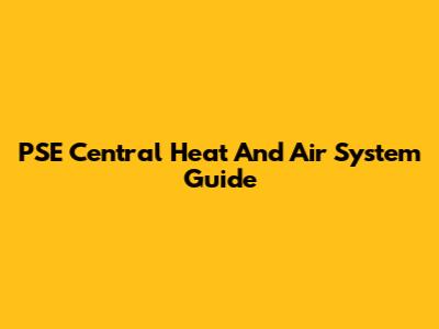 PSE Central Heat And Air System Guide