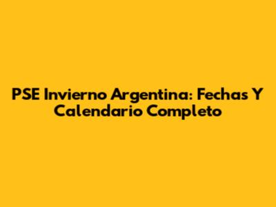 PSE Invierno Argentina: Fechas Y Calendario Completo