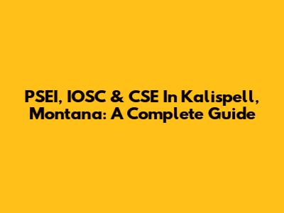PSEI, IOSC & CSE In Kalispell, Montana: A Complete Guide