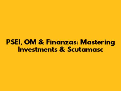 PSEI, OM & Finanzas: Mastering Investments & Scutamasc