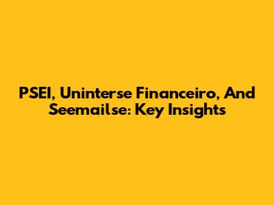 PSEI, Uninterse Financeiro, And Seemailse: Key Insights