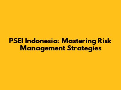 PSEI Indonesia: Mastering Risk Management Strategies