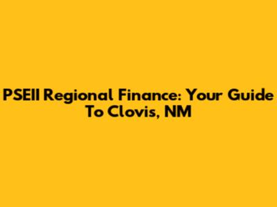 PSEII Regional Finance: Your Guide To Clovis, NM