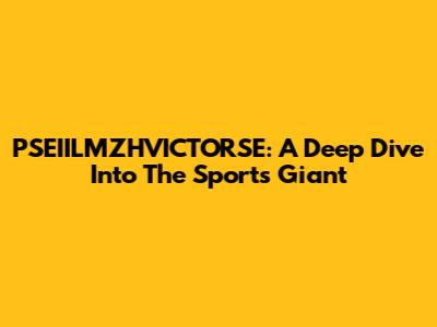 PSEIILMZHVICTORSE: A Deep Dive Into The Sports Giant