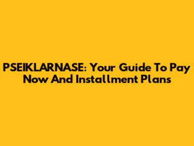 PSEIKLARNASE: Your Guide To Pay Now And Installment Plans