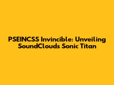 PSEINCSS Invincible: Unveiling SoundCloud's Sonic Titan