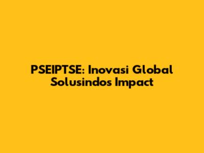 PSEIPTSE: Inovasi Global Solusindo's Impact