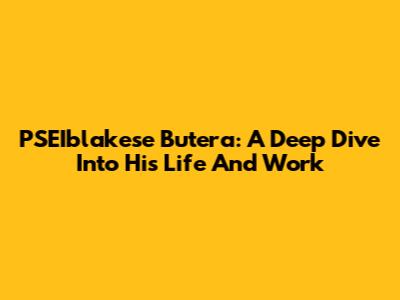 PSEIblakese Butera: A Deep Dive Into His Life And Work
