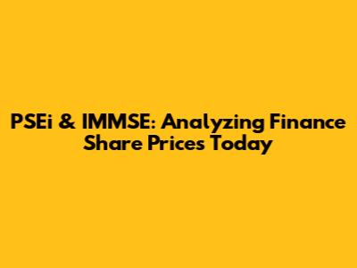 PSEi & IMMSE: Analyzing Finance Share Prices Today